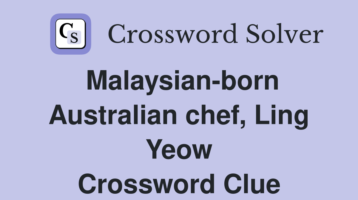 Malaysian-born Australian chef, Ling Yeow Crossword Clue