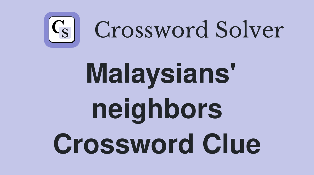 Malaysians' neighbors Crossword Clue