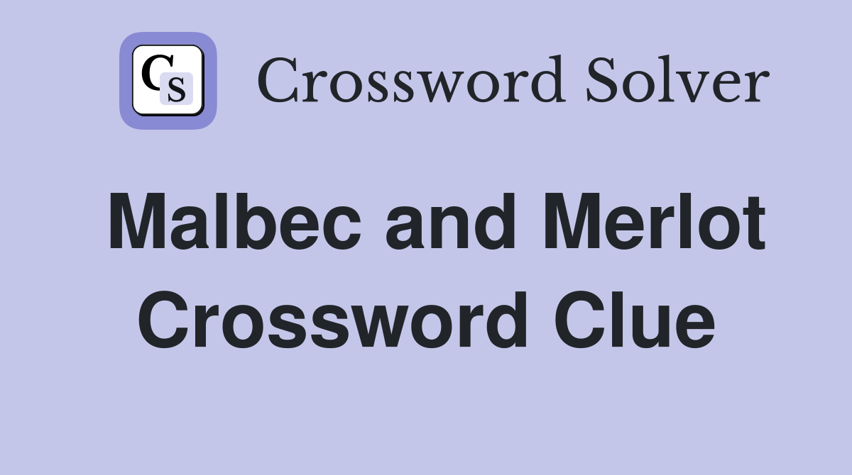 Malbec and Merlot Crossword Clue