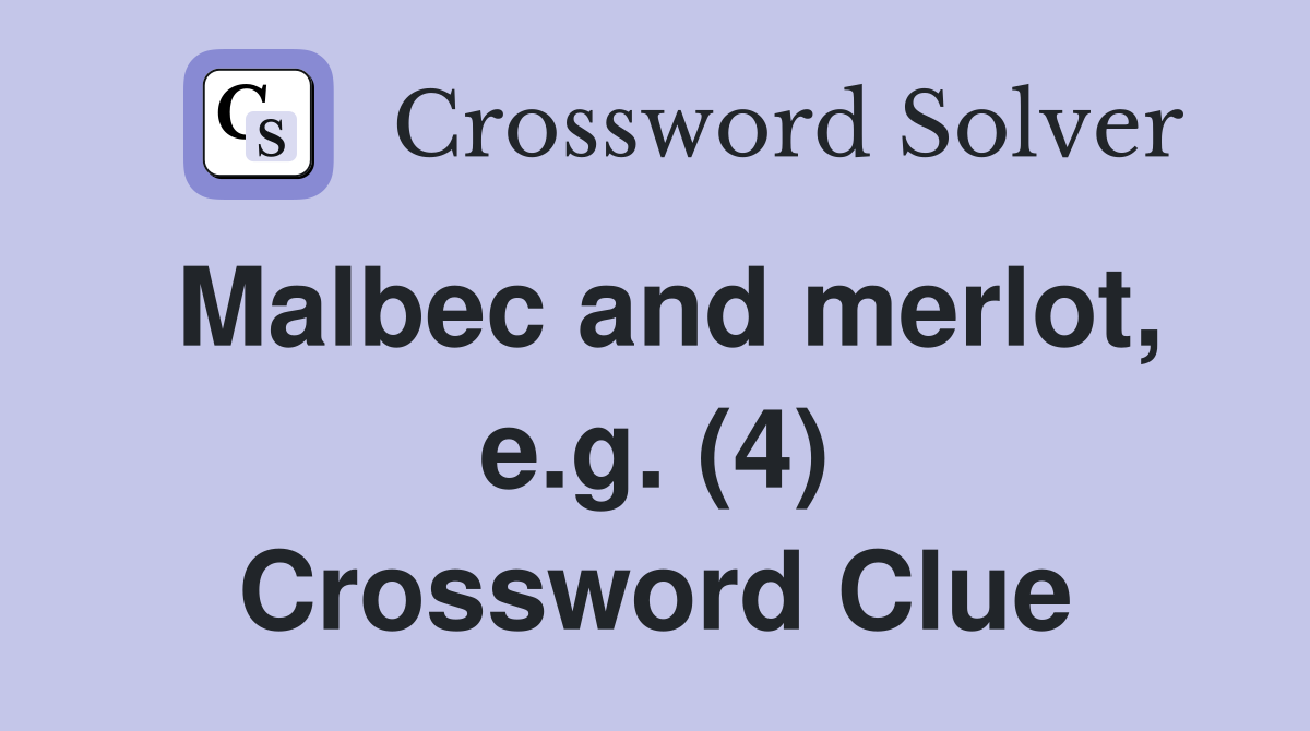 Malbec and merlot, e.g. (4) Crossword Clue