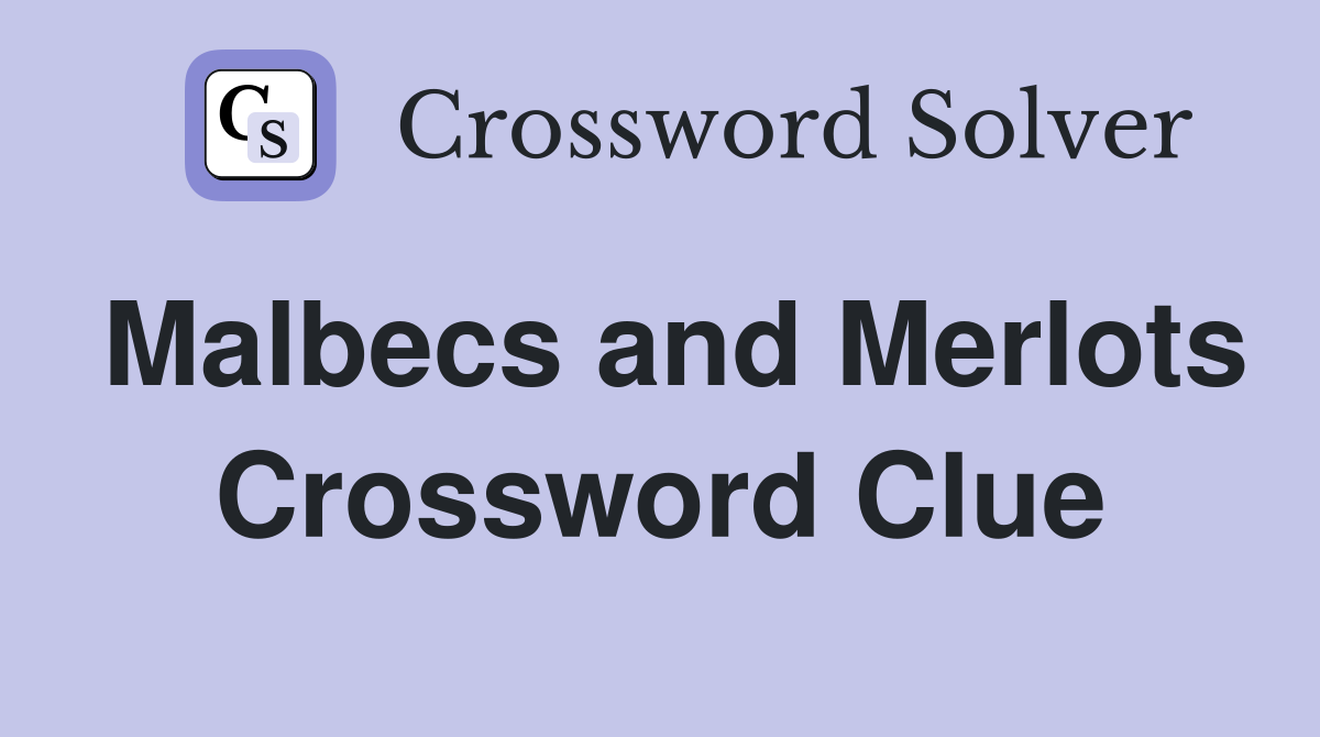 Malbecs and Merlots Crossword Clue
