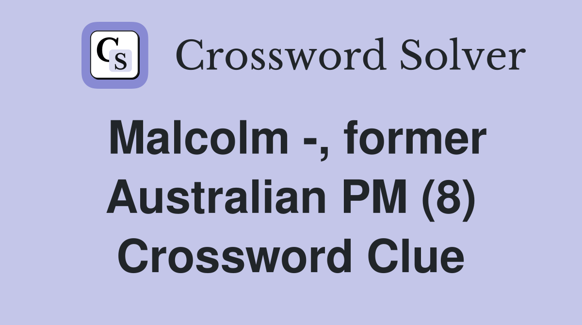 Malcolm -, former Australian PM (8) Crossword Clue