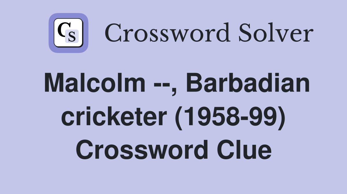 Malcolm --, Barbadian cricketer (1958-99) Crossword Clue