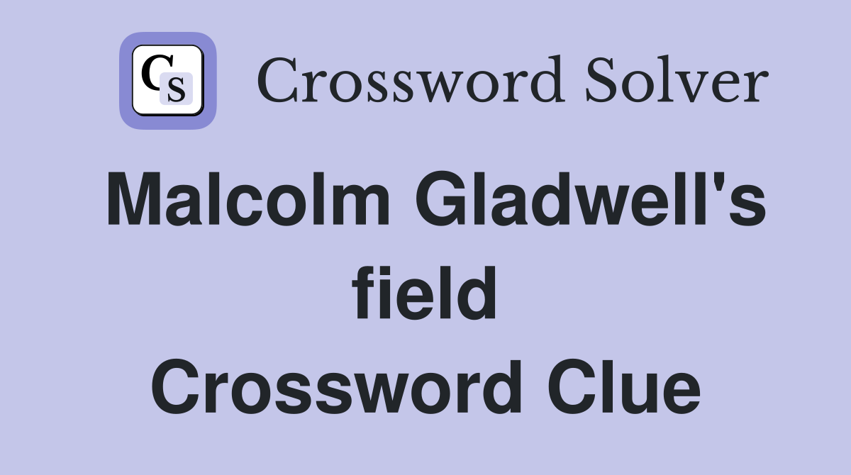 Malcolm Gladwell's field Crossword Clue