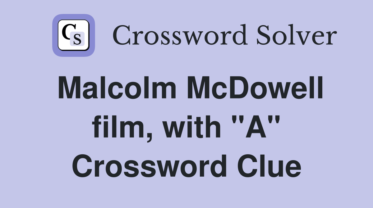 Malcolm McDowell film, with "A" Crossword Clue
