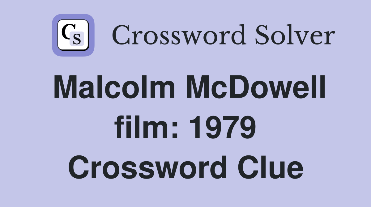 Malcolm McDowell film: 1979 Crossword Clue