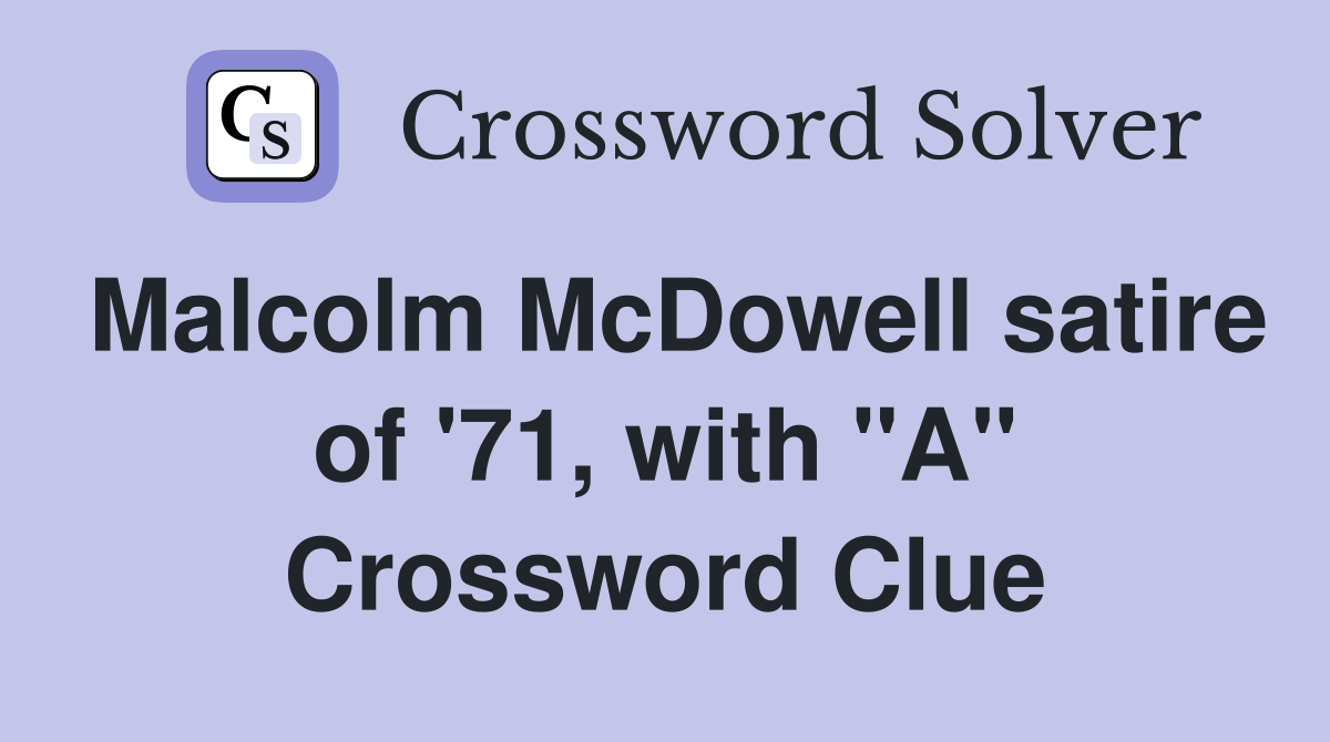 Malcolm McDowell satire of '71, with "A" Crossword Clue