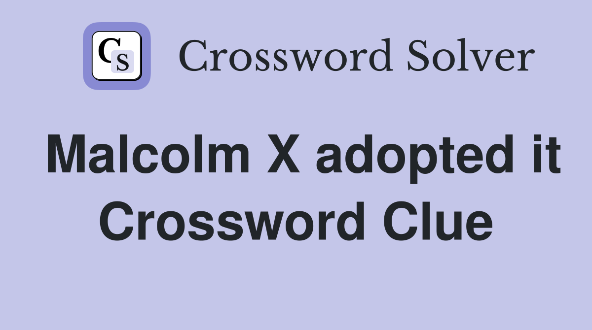 Malcolm X adopted it Crossword Clue