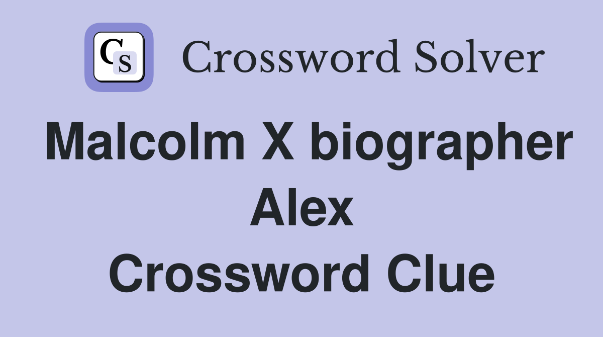 Malcolm X biographer Alex Crossword Clue