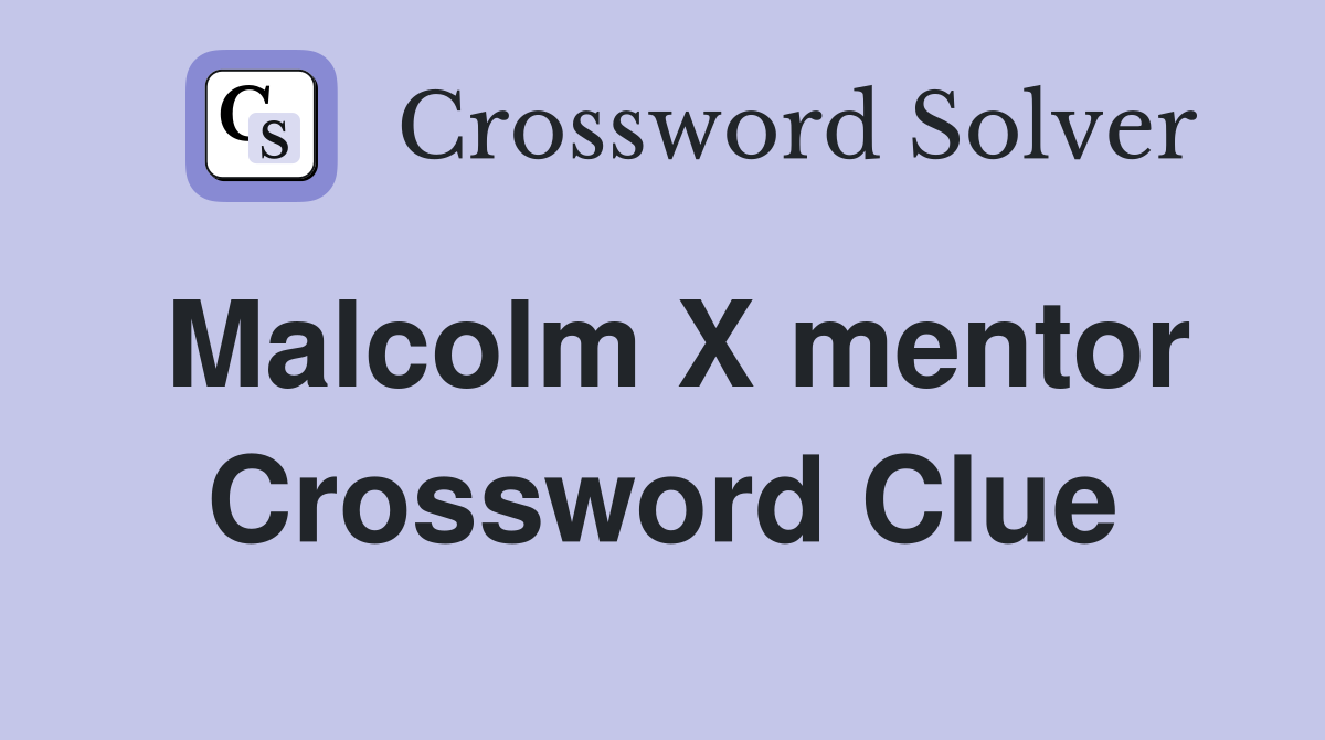 Malcolm X mentor Crossword Clue
