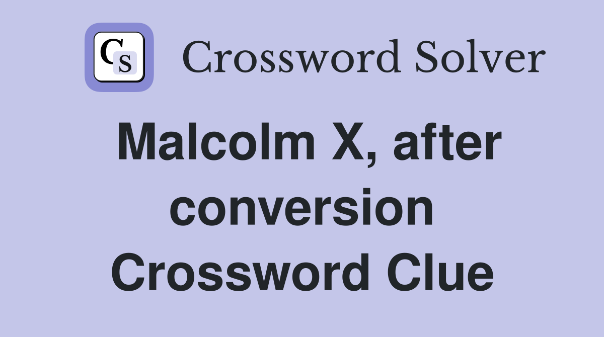 Malcolm X, after conversion Crossword Clue