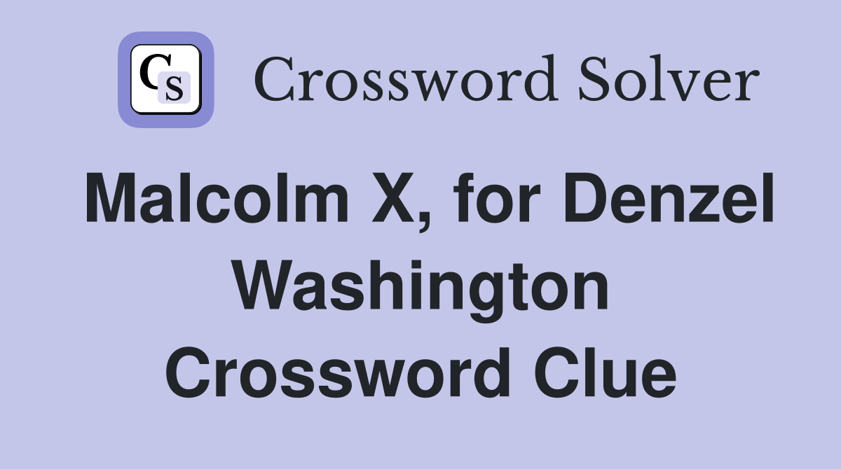 Malcolm X, for Denzel Washington Crossword Clue