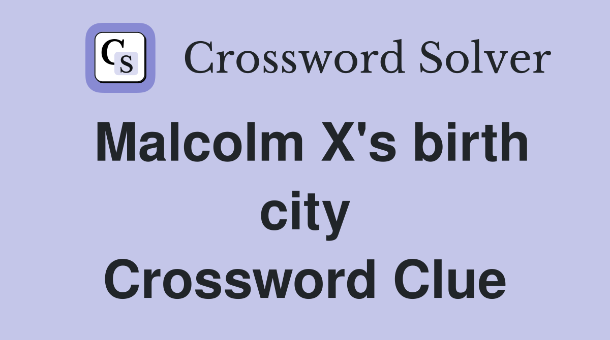 Malcolm X's birth city Crossword Clue