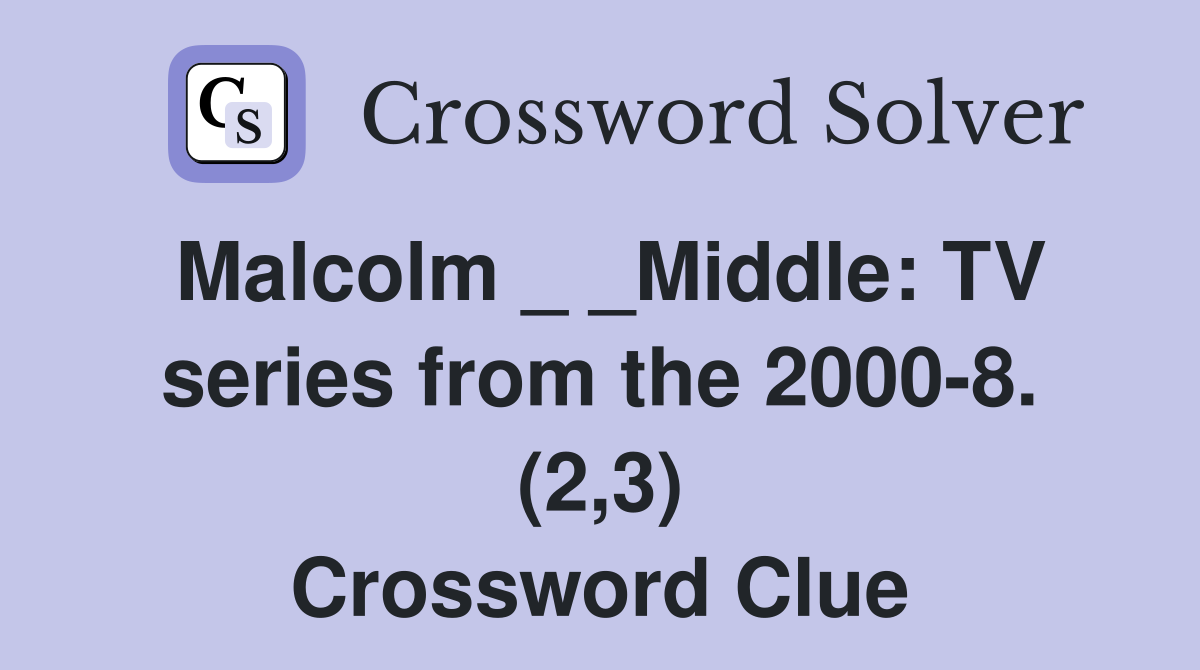 Malcolm _ _Middle: TV series from the 2000-8. (2,3) Crossword Clue