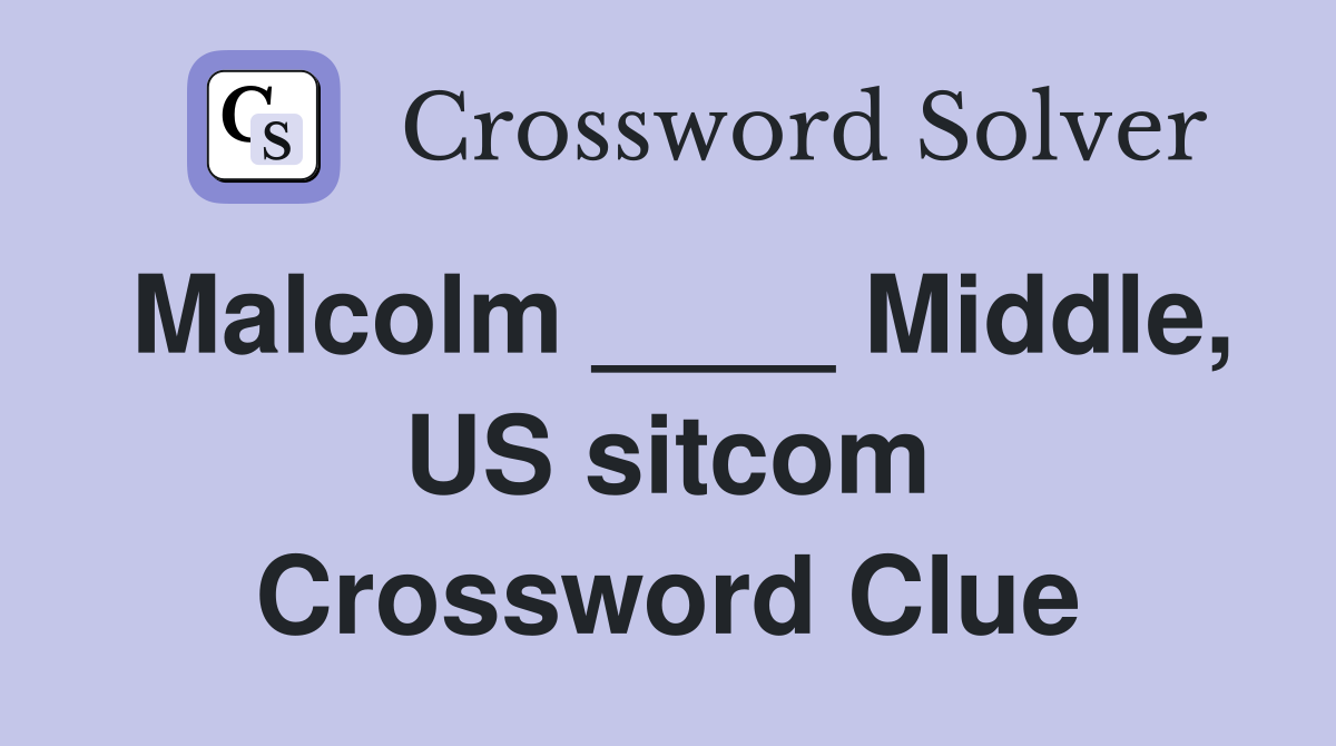 Malcolm ____ Middle, US sitcom Crossword Clue