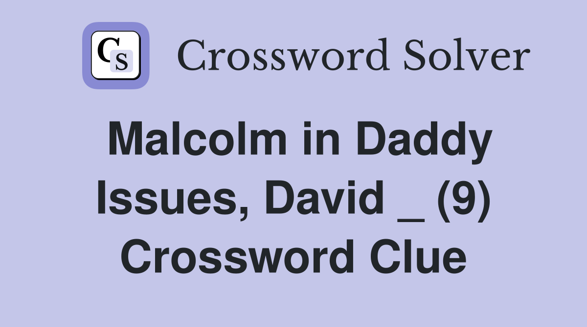 Malcolm in Daddy Issues, David _ (9) Crossword Clue