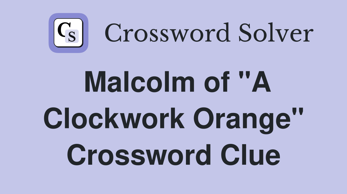 Malcolm of "A Clockwork Orange" Crossword Clue