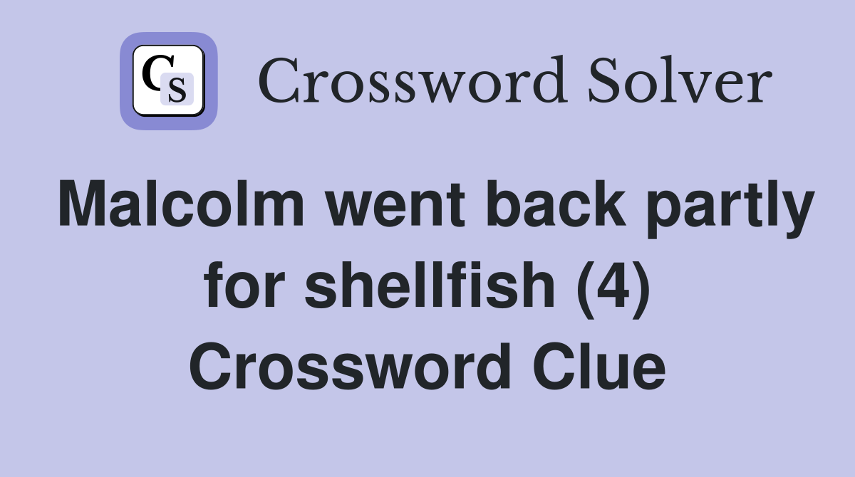 Malcolm went back partly for shellfish (4) Crossword Clue