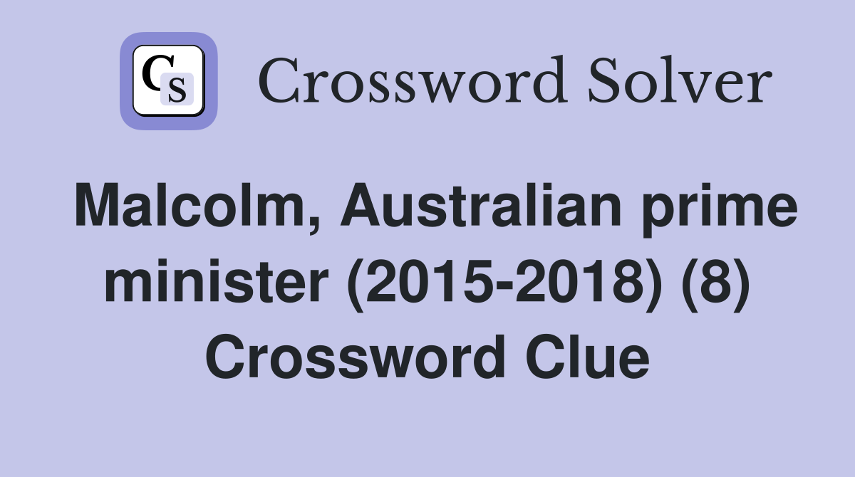Malcolm, Australian prime minister (2015-2018) (8) Crossword Clue