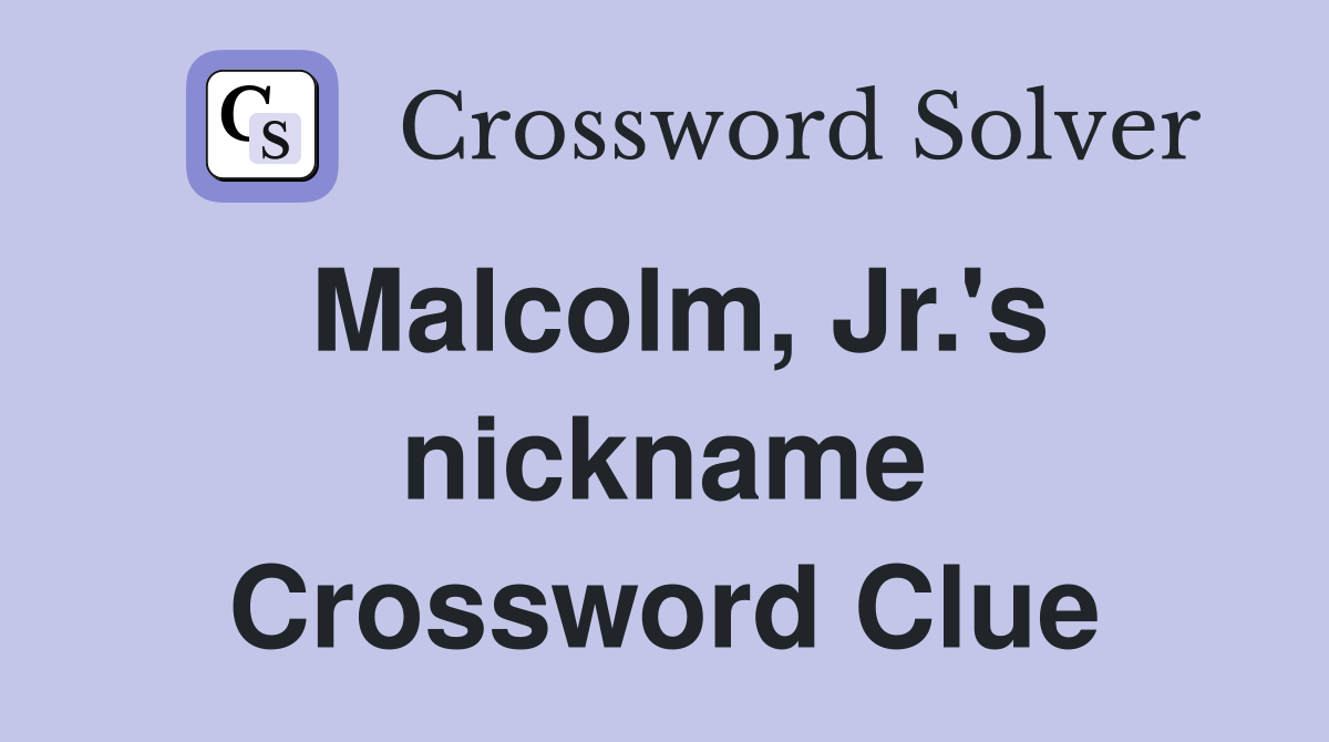 Malcolm, Jr.'s nickname Crossword Clue