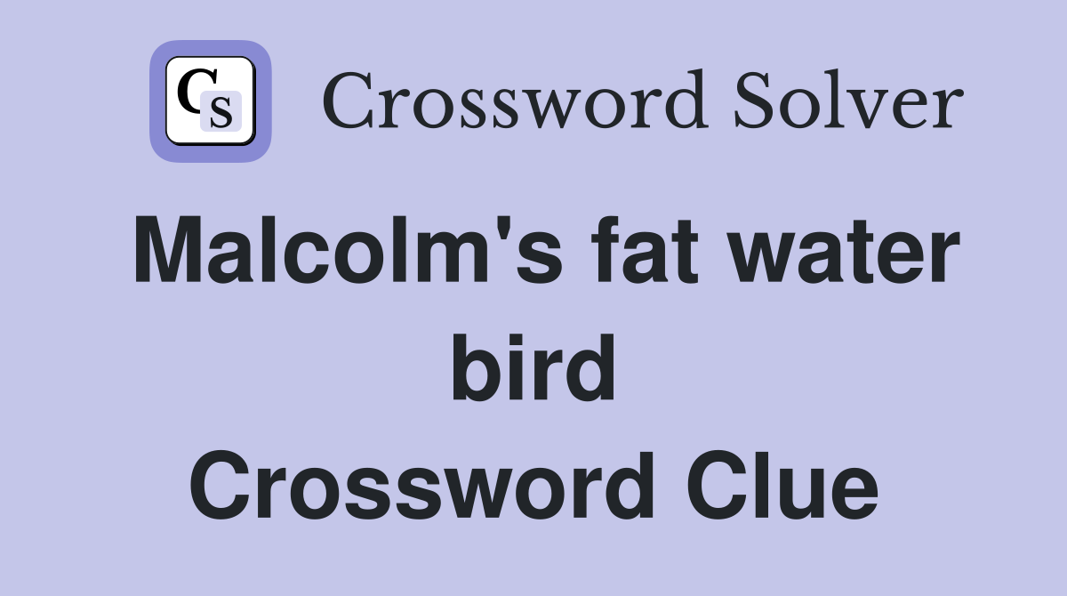Malcolm's fat water bird Crossword Clue