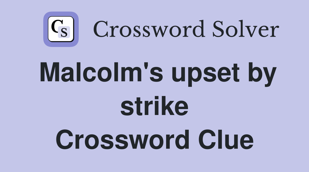 Malcolm's upset by strike Crossword Clue