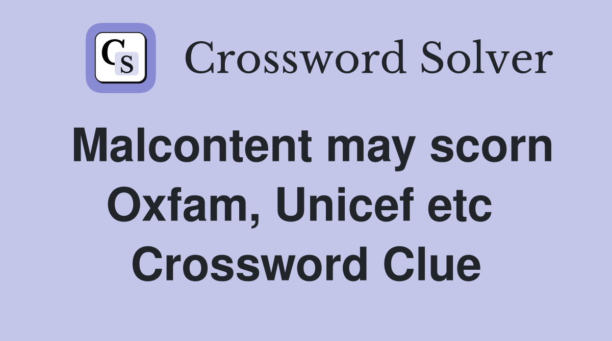 Malcontent may scorn Oxfam, Unicef etc  Crossword Clue