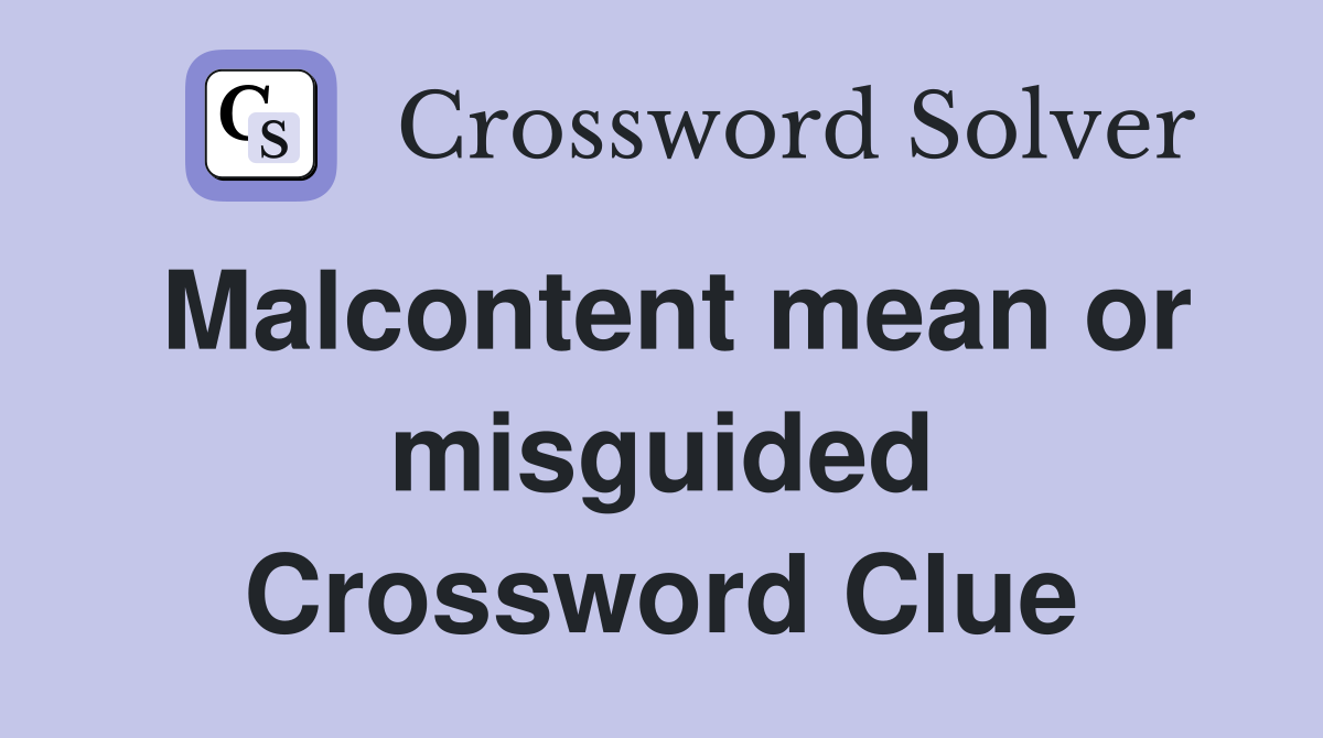 Malcontent mean or misguided Crossword Clue