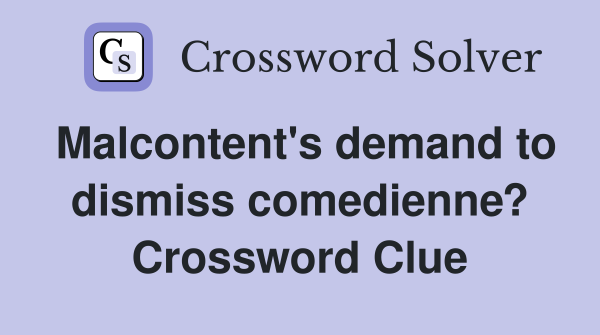 Malcontent's demand to dismiss comedienne? Crossword Clue