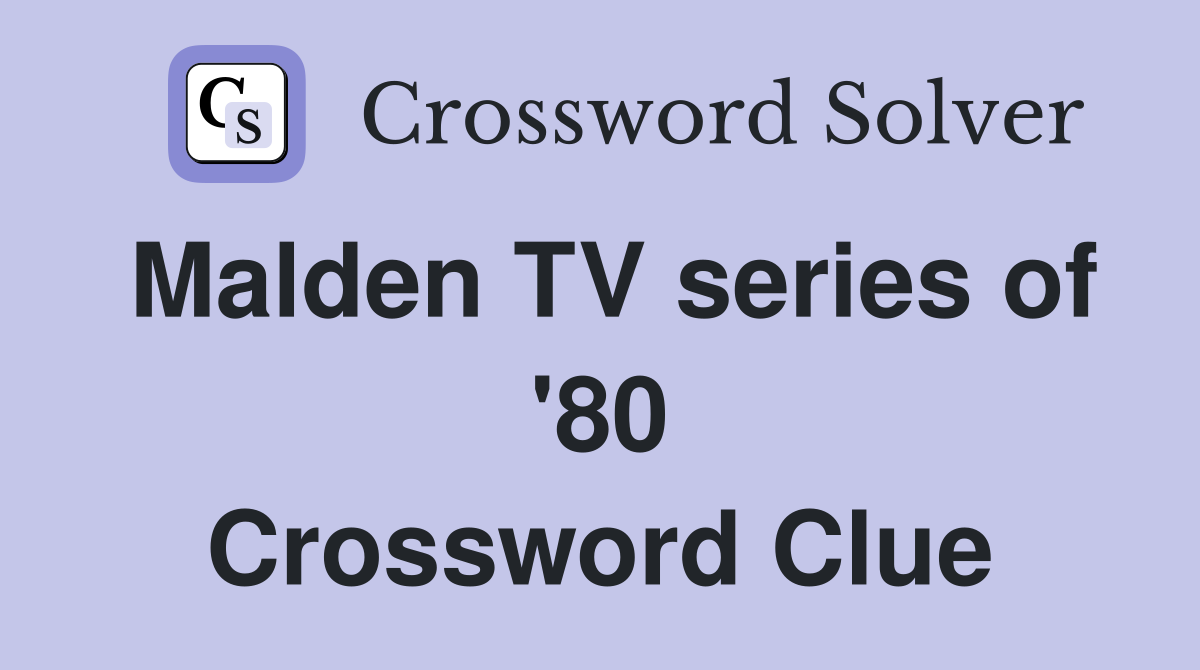 Malden TV series of '80 Crossword Clue