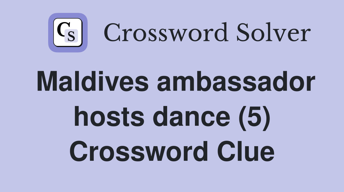 Maldives ambassador hosts dance (5) Crossword Clue