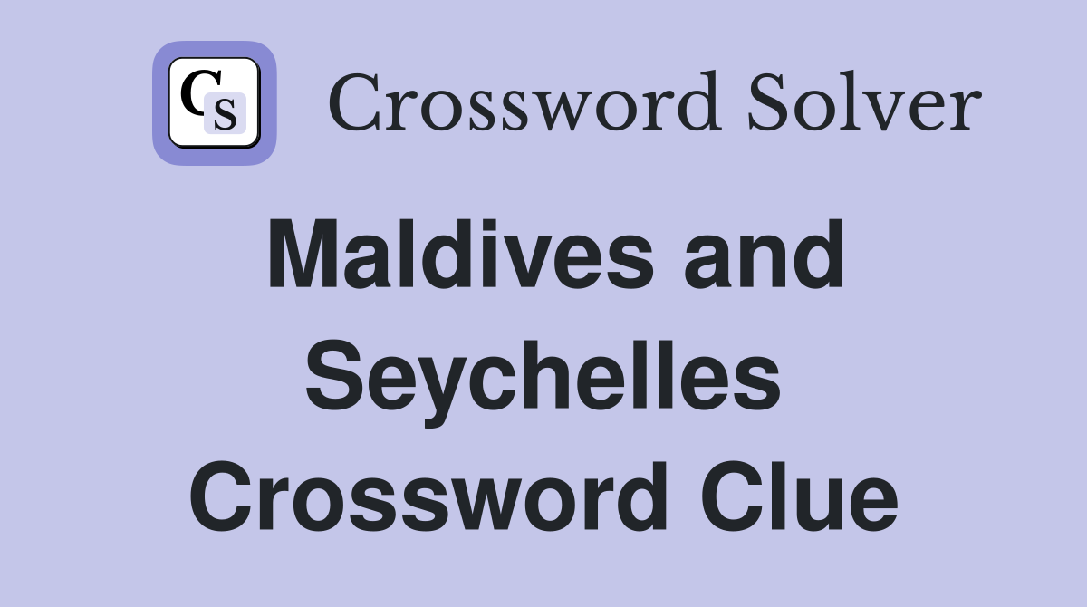 Maldives and Seychelles Crossword Clue