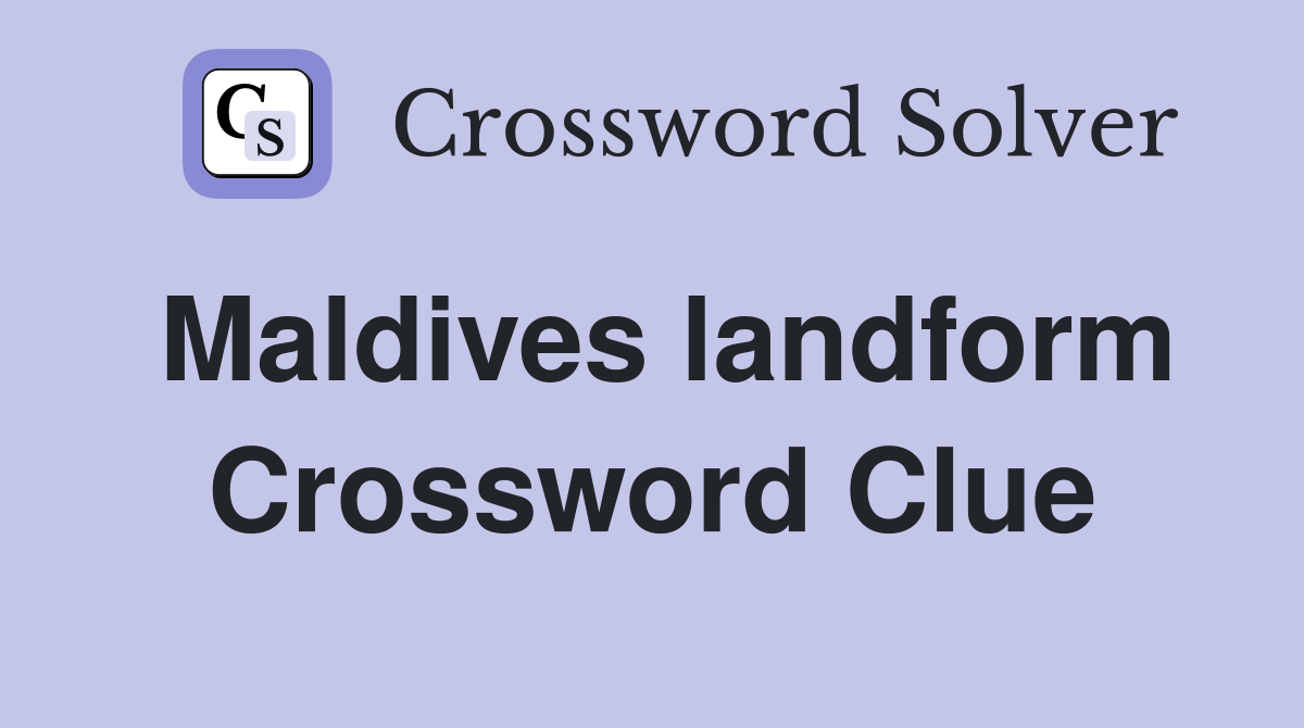 Maldives landform Crossword Clue