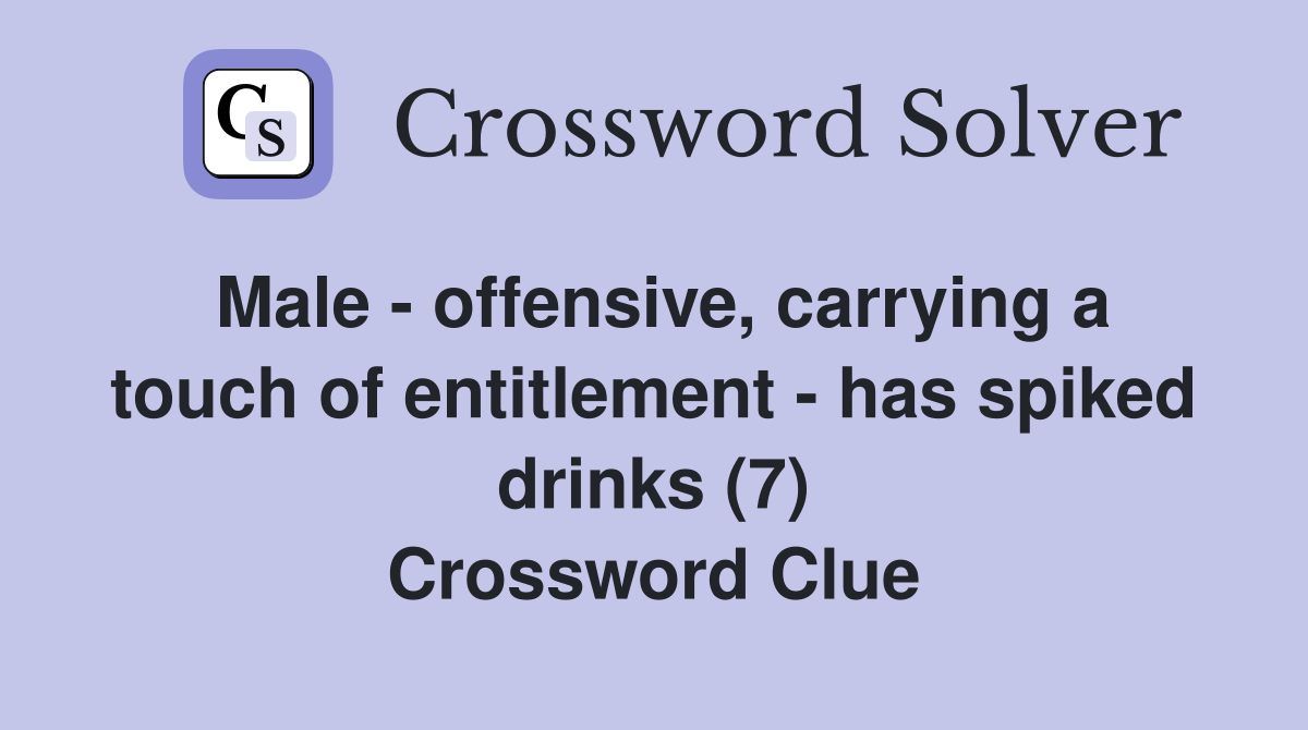 Male - offensive, carrying a touch of entitlement - has spiked drinks (7) Crossword Clue