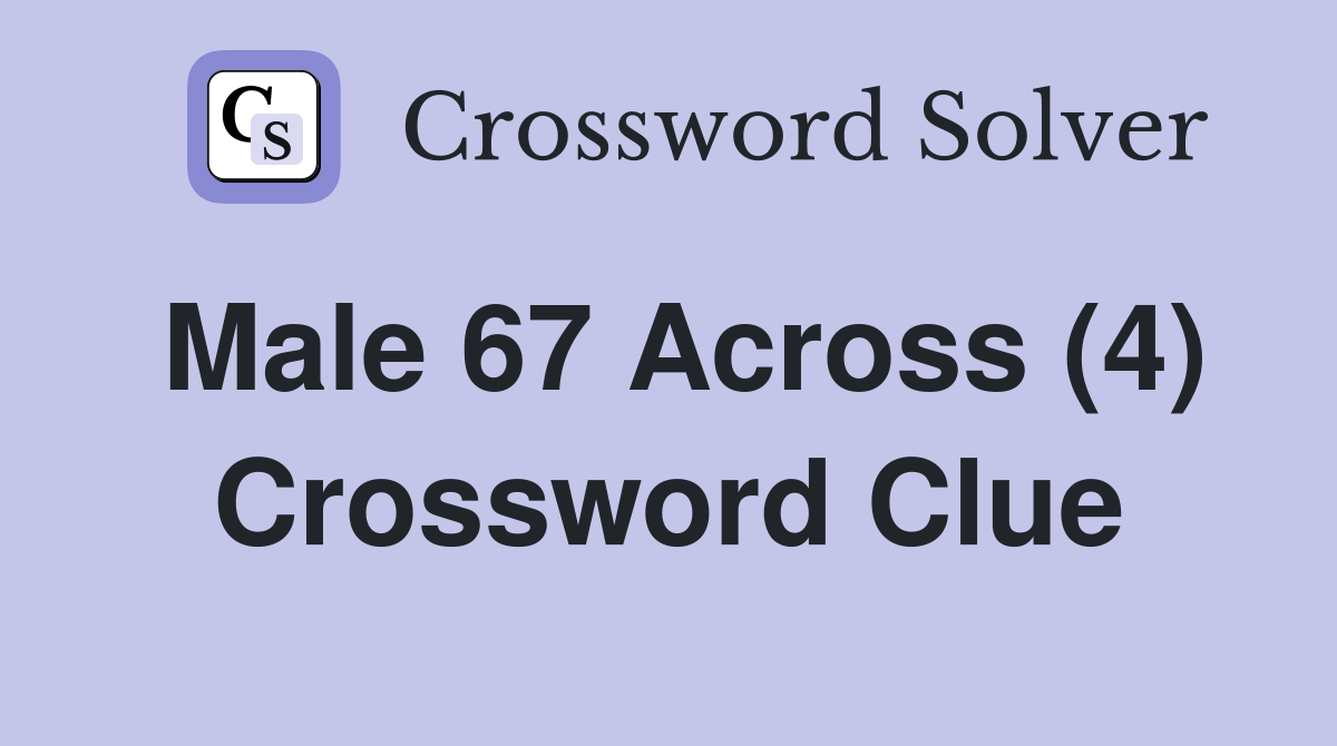 Male 67 Across (4) Crossword Clue