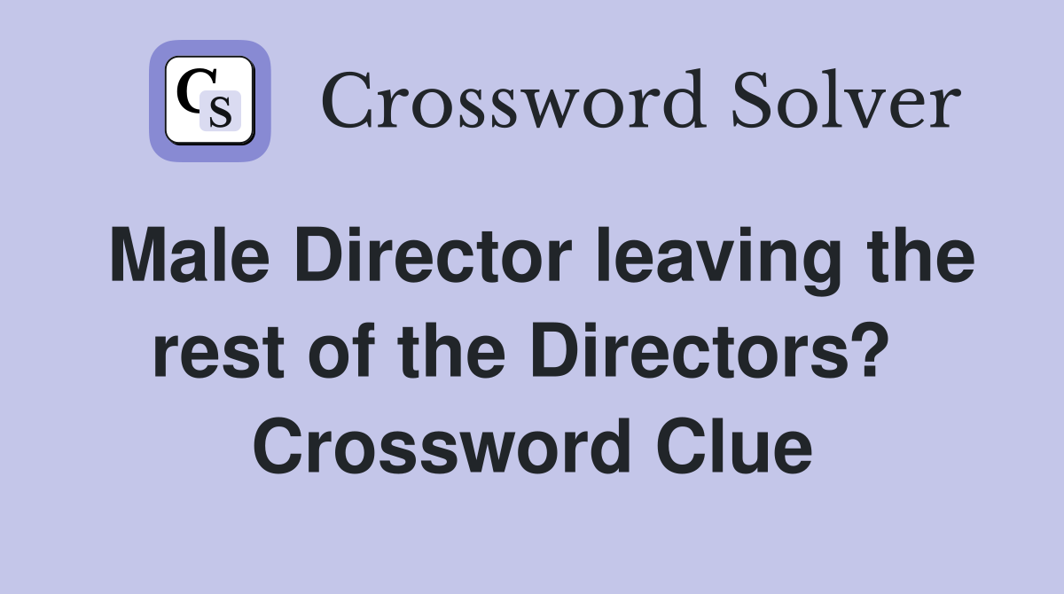 Male Director leaving the rest of the Directors?  Crossword Clue