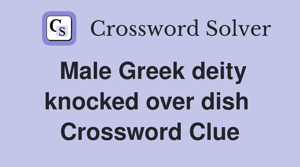 Male Greek deity knocked over dish  Crossword Clue