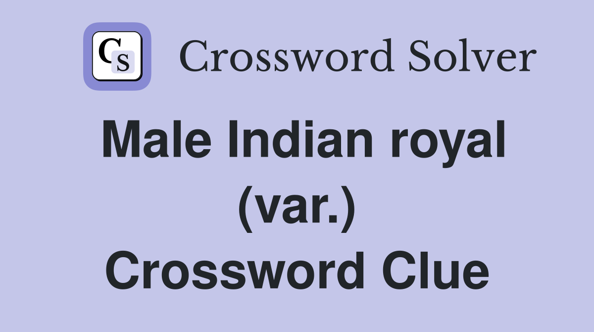 Male Indian royal (var.) Crossword Clue