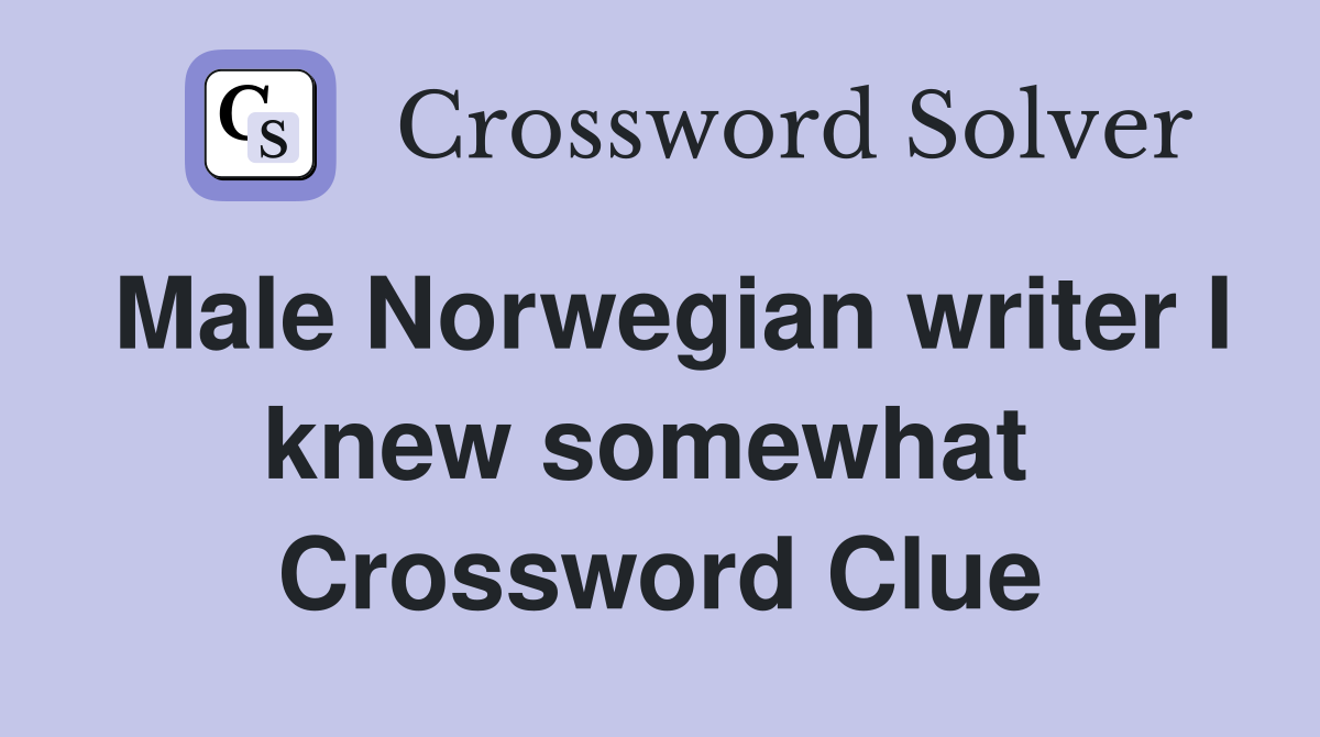 Male Norwegian writer I knew somewhat  Crossword Clue