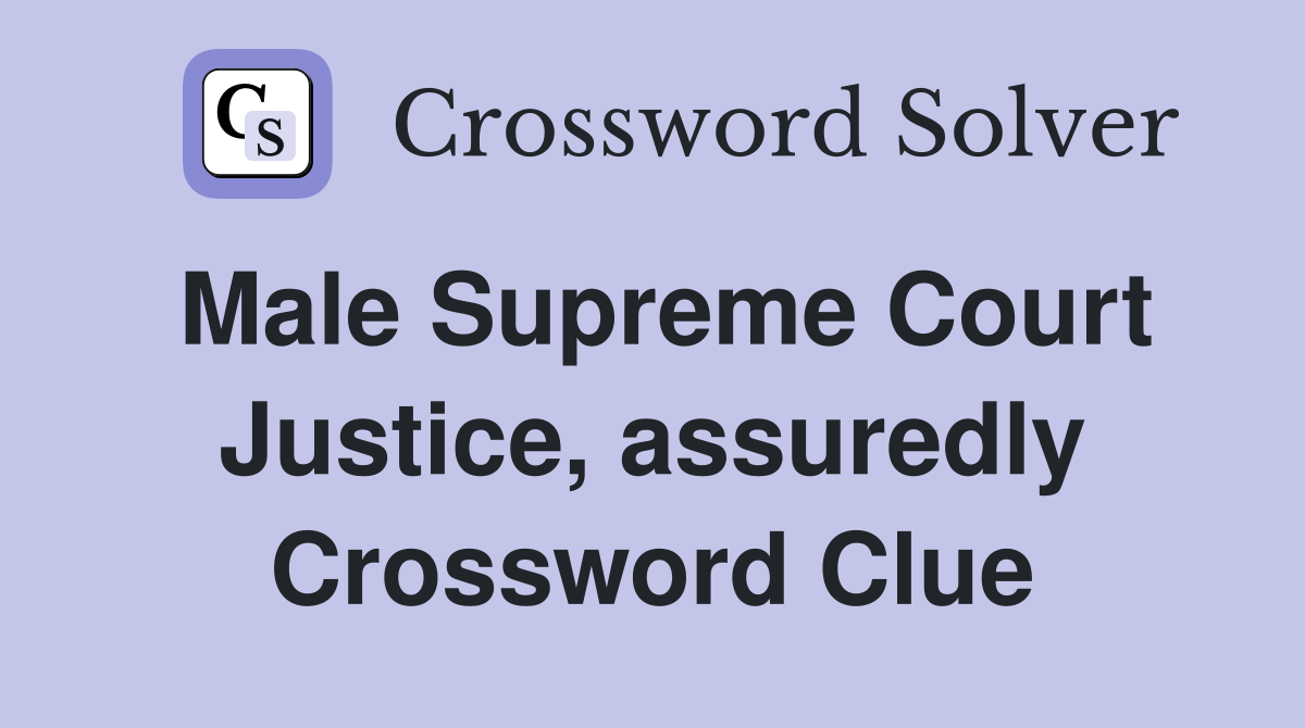 Male Supreme Court Justice, assuredly Crossword Clue