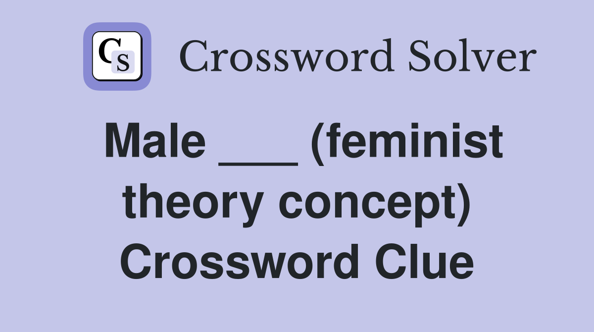Male ___ (feminist theory concept) Crossword Clue