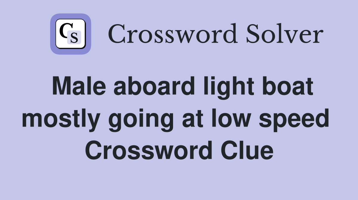 Male aboard light boat mostly going at low speed  Crossword Clue