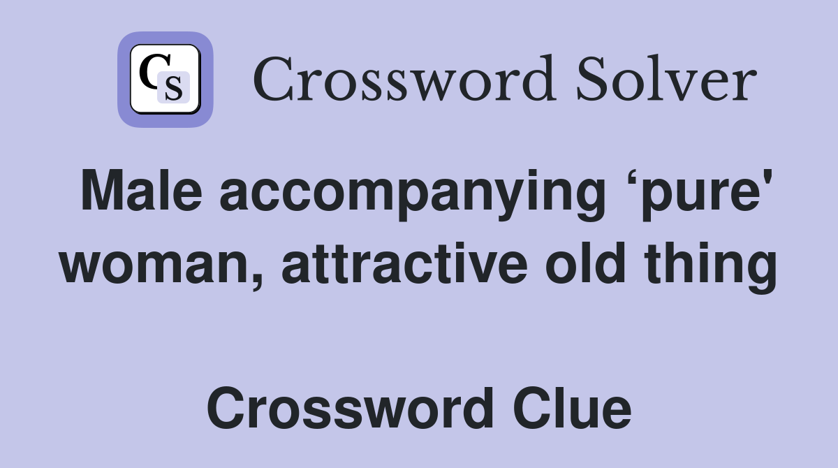 Male accompanying ‘pure' woman, attractive old thing  Crossword Clue