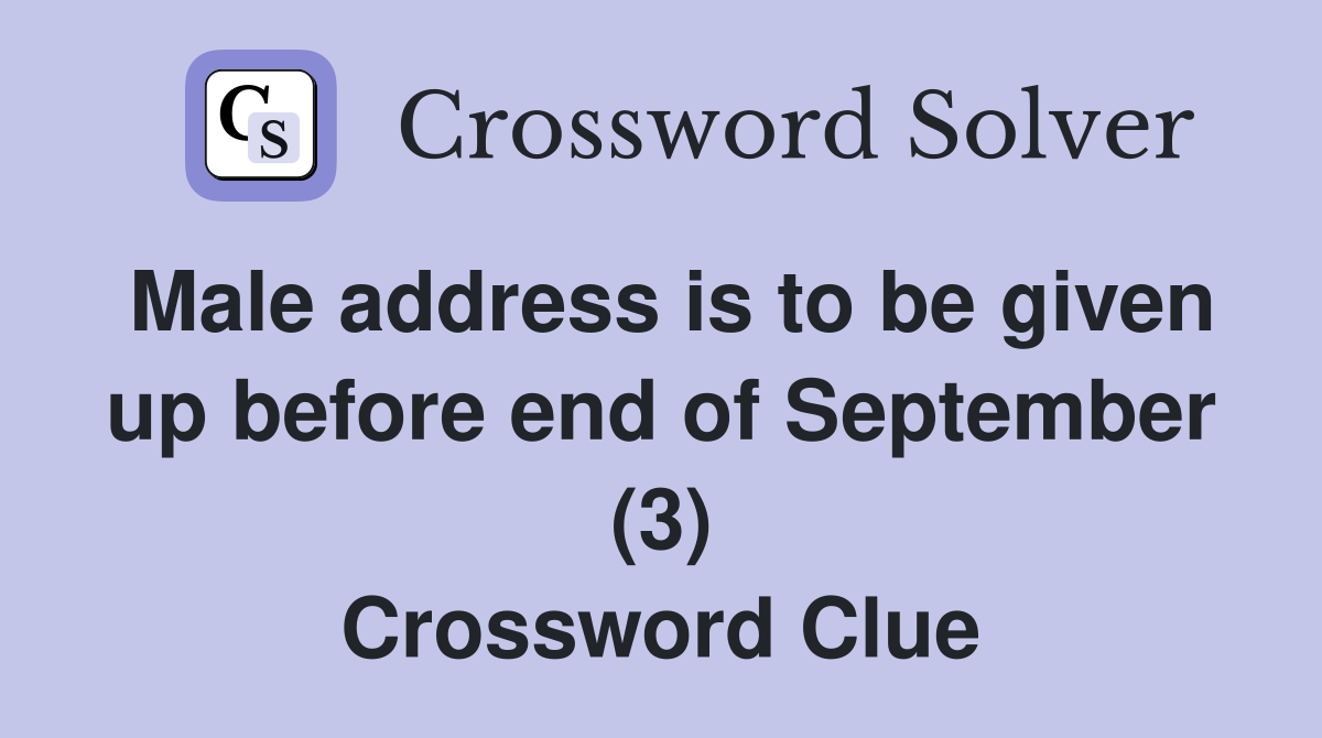 Male address is to be given up before end of September (3) Crossword Clue