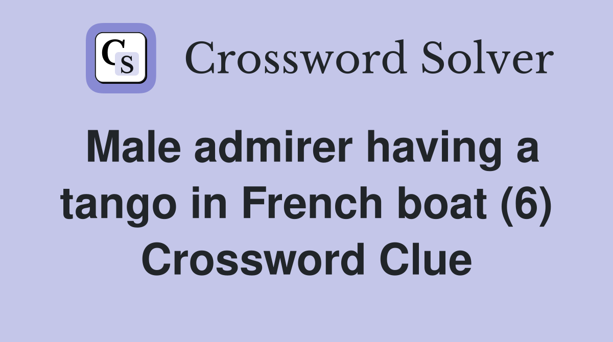 Male admirer having a tango in French boat (6) Crossword Clue