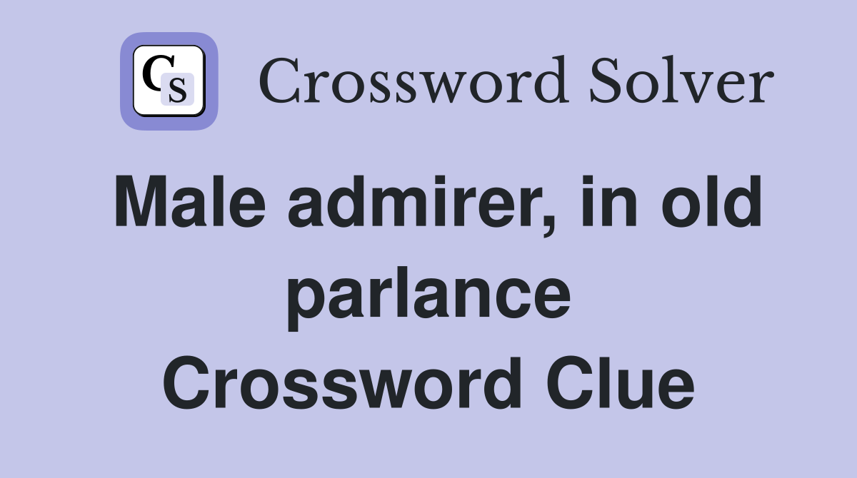 Male admirer, in old parlance Crossword Clue