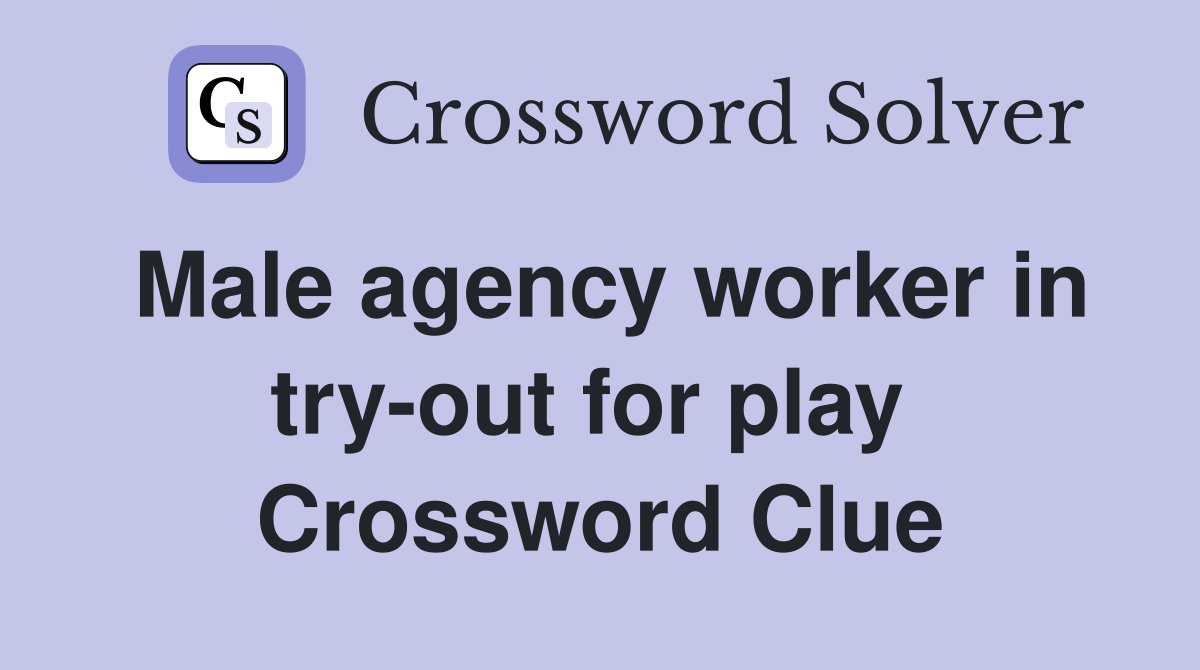 Male agency worker in try-out for play  Crossword Clue