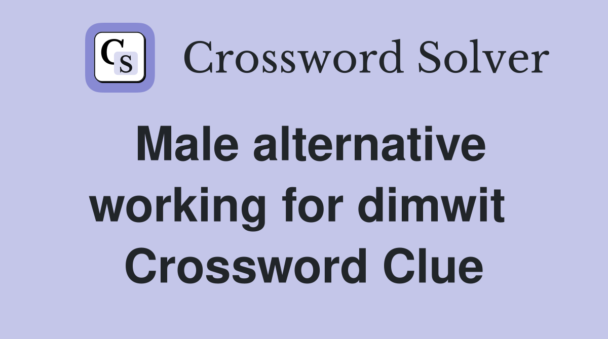Male alternative working for dimwit  Crossword Clue