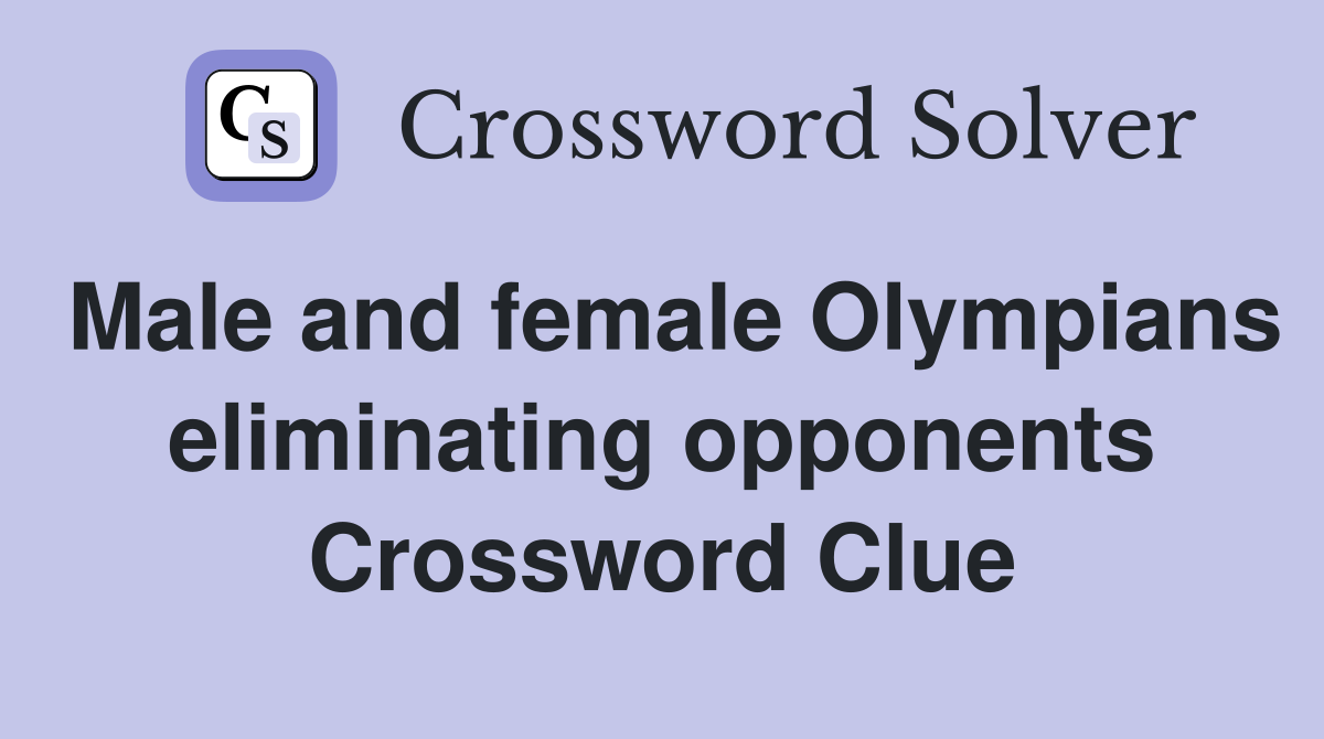 Male and female Olympians eliminating opponents Crossword Clue