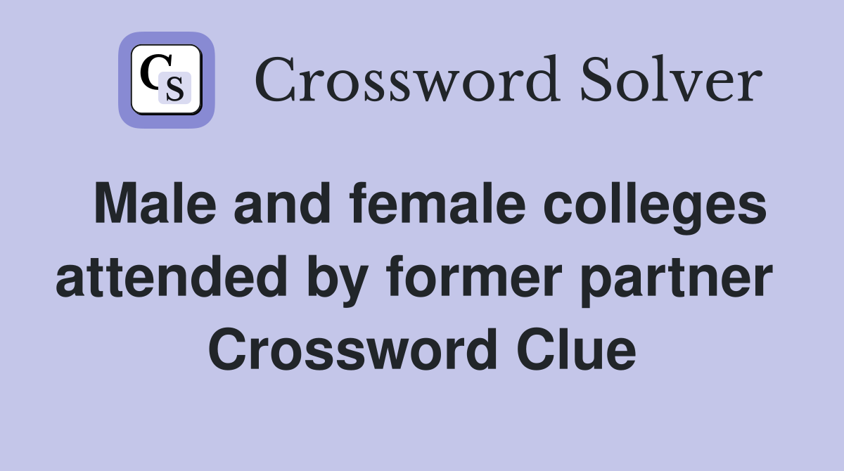 Male and female colleges attended by former partner  Crossword Clue